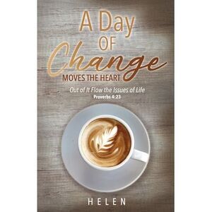 A Day of Change Moves the Heart: Out of It Flow the Issues of Life, Proverbs 4:2